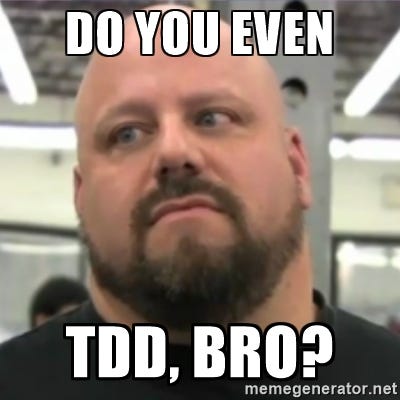 Do you even TDD, bro?